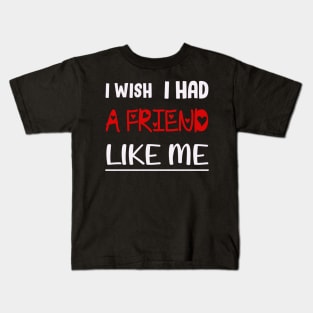 I WISH I HAD A FRIEND LIKE ME. Kids T-Shirt